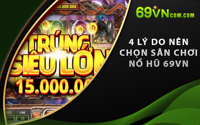 4 Lý Do Nên Chọn Sân Chơi Nổ Hũ 69VN