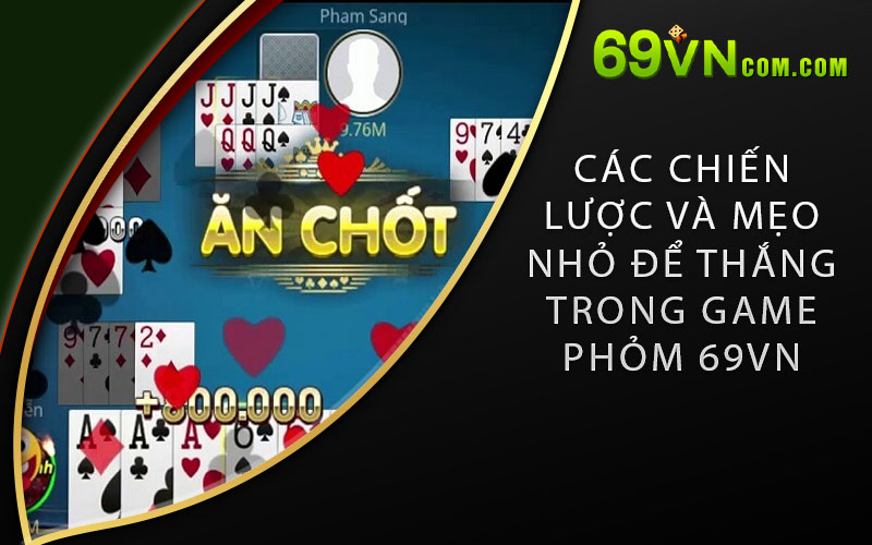 Các chiến lược và mẹo nhỏ để thắng trong game Phỏm 69VN