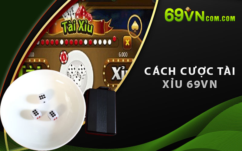 Cách cược Tài Xỉu 69VN