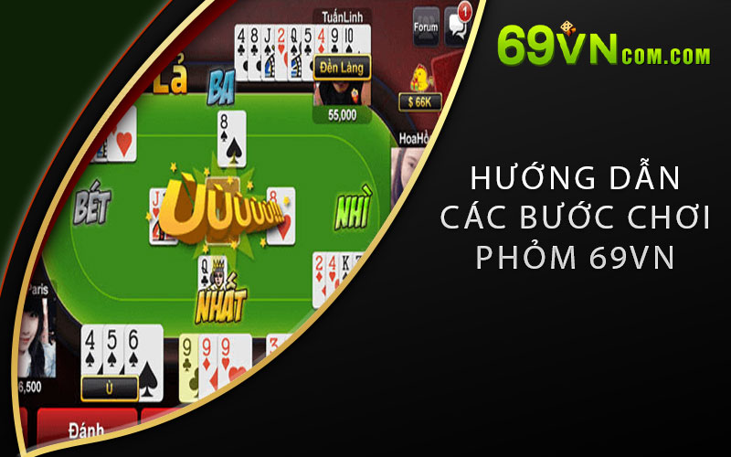 Hướng dẫn các bước chơi Phỏm 69VN