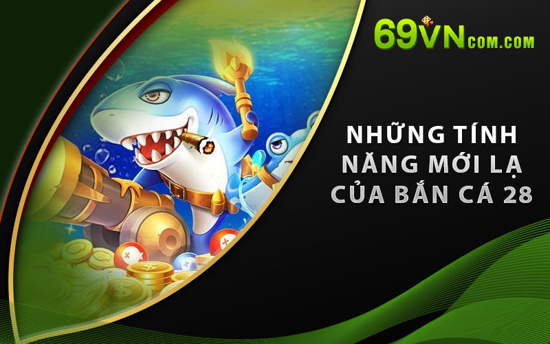 Những tính năng mới lạ của Bắn Cá 28