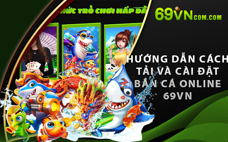 Hướng dẫn cách tải và cài đặt Bắn Cá Online