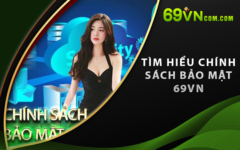 Tìm Hiểu Chính Sách Bảo Mật 69Vn