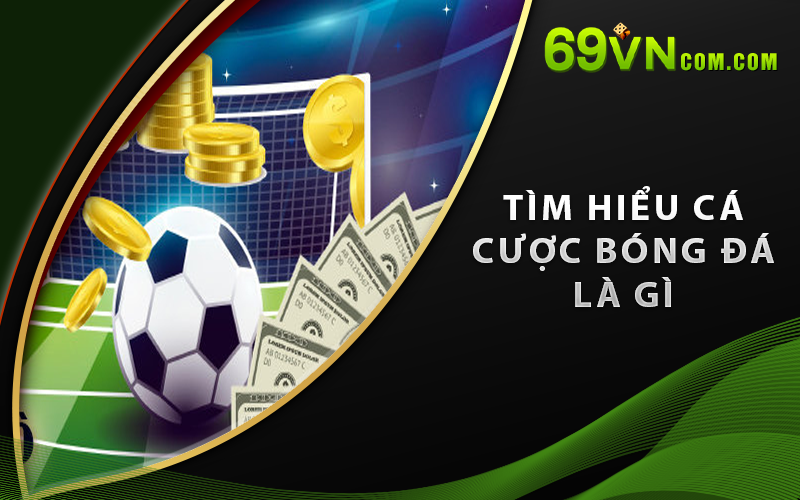 Tìm hiểu Cá Cược Bóng Đá là gì?