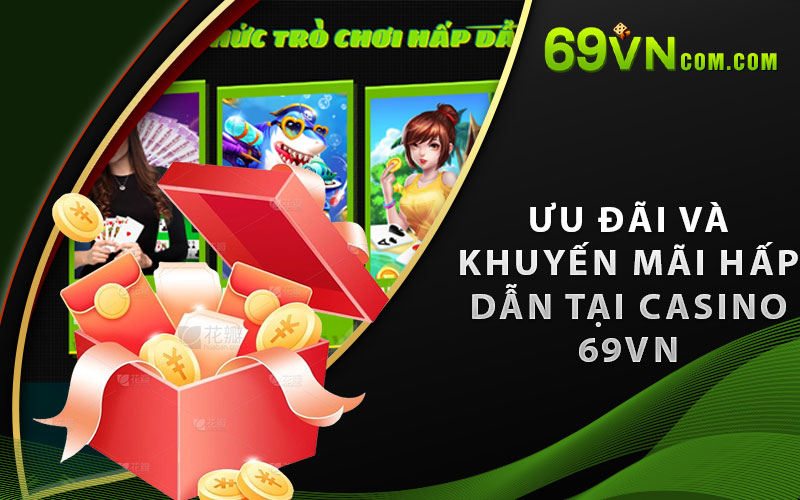 Ưu đãi và khuyến mãi hấp dẫn tại Casino 69VN