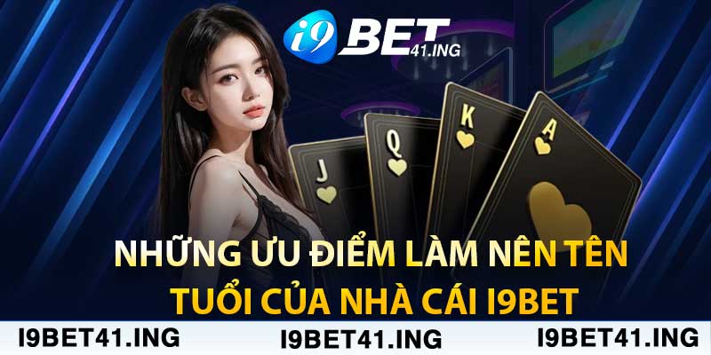 Những ưu điểm làm nên tên tuổi của nhà cái i9bet
